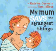 My Mum says the Strangest Things by Katrina Germein, illustrated by Tom Jellett.
