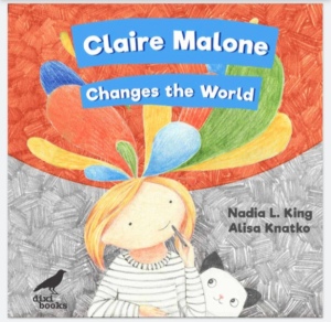 Claire Malone Changes the World by Nadia L King and illustrated by Alisa Knatko